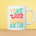 I’m Not Weird I’m Limited Edition 11oz White Mug